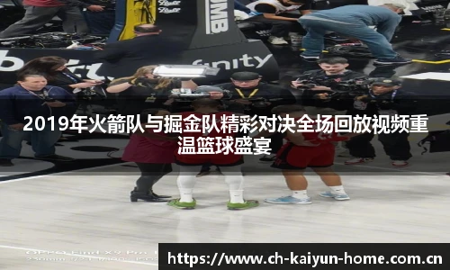 2019年火箭队与掘金队精彩对决全场回放视频重温篮球盛宴