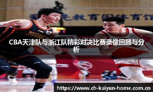 CBA天津队与浙江队精彩对决比赛录像回顾与分析